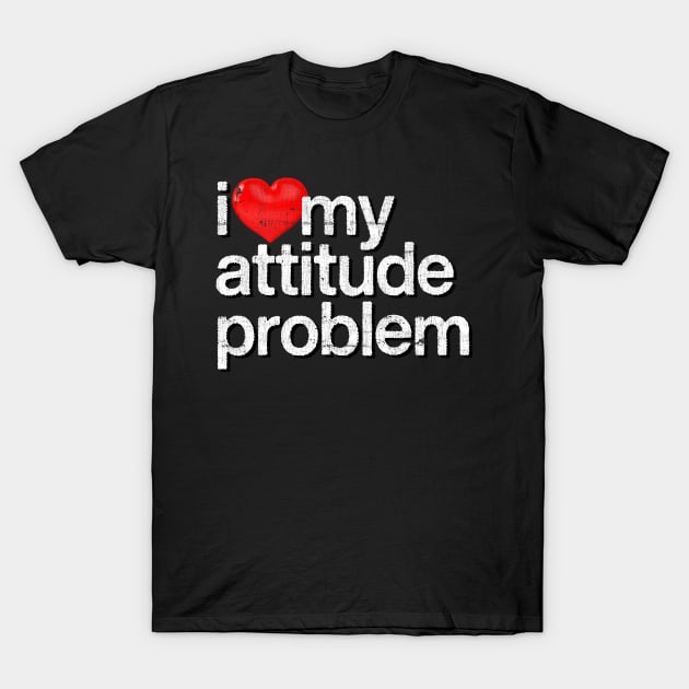 I Love My Attitude Problem T-Shirt by DankFutura